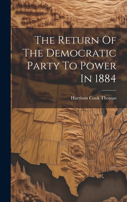 The Return Of The Democratic Party To Power In 1884 - Thomas, Harrison Cook