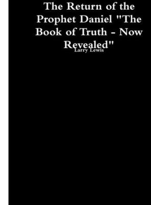 The Return of the Prophet Daniel - The Book of Truth now Revealed - Lewis, Larry