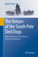 The Return of the South Pole Sled Dogs: With Amundsen's and Mawson's Antarctic Expeditions