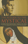 The Return to the Mystical: Ludwig Wittgenstein, Teresa of Avila and the Christian Mystical Tradition