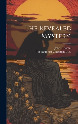 The Revealed Mystery; - Thomas, John, and Ya Pamphlet Collection (Library of Co (Creator)