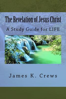 The Revelation of Jesus Christ: A Study Guide for Life - Crews, James K