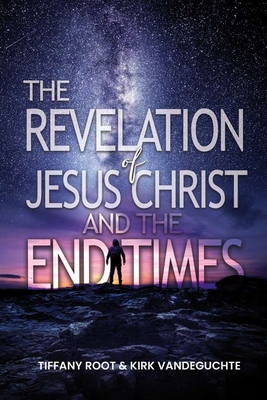 The Revelation of Jesus Christ The End Times - Vandeguchte, Kirk, and Root, Tiffany