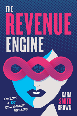The Revenue Engine: Fueling a B2B High Octane Pipeline - Brown, Kara Smith