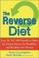 The Reverse Diet: Lose 20, 50, 100 Pounds or More by Eating Dinner for Breakfast and Breakfast for Dinner