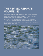 The Revised Reports; Being a Republication of Such Cases in the English Courts of Common Law and Equity: From the Year 1785, as Are Still of Practical Utility Volume 147