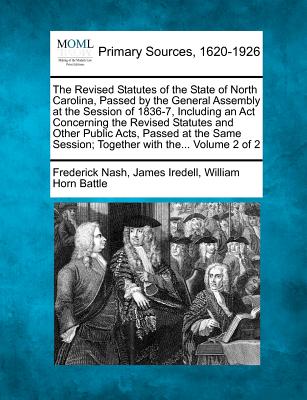 The Revised Statutes of the State of North Carolina, Passed by the General Assembly at the Session of 1836-7, Including an Act Concerning the Revised Statutes and Other Public Acts, Passed at the Same Session; Together with the... Volume 2 of 2 - Nash, Frederick, and Iredell, James, and Battle, William Horn