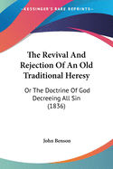 The Revival And Rejection Of An Old Traditional Heresy: Or The Doctrine Of God Decreeing All Sin (1836)