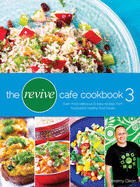 The Revive Cafe Cookbook 3: Even More Delicious & Easy Recipes from Auckland's Healthy Food Haven - Dixon, Jeremy