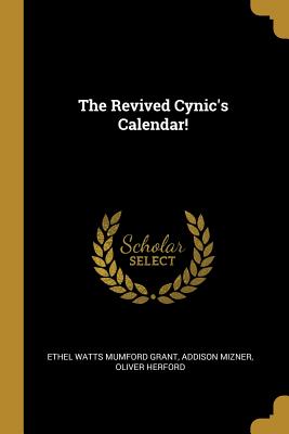 The Revived Cynic's Calendar! - Ethel Watts Mumford Grant (Creator), and Mizner, Addison, and Herford, Oliver