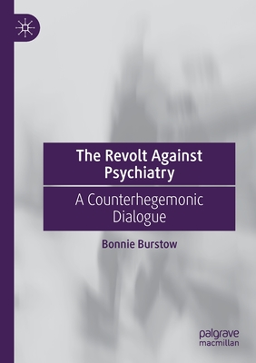 The Revolt Against Psychiatry: A Counterhegemonic Dialogue - Burstow, Bonnie