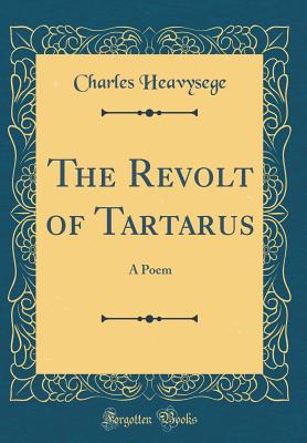 The Revolt of Tartarus: A Poem (Classic Reprint) - Heavysege, Charles