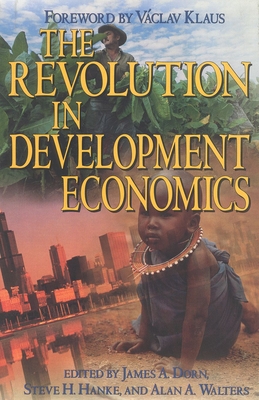 The Revolution in Development Economics - Dorn, James A (Editor), and Hanke, Steve H (Editor), and Walters, Alan A, Sir (Editor)
