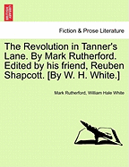 The Revolution in Tanner's Lane. by Mark Rutherford. Edited by His Friend, Reuben Shapcott. [By W. H. White.] - Rutherford, Mark, and White, William Hale