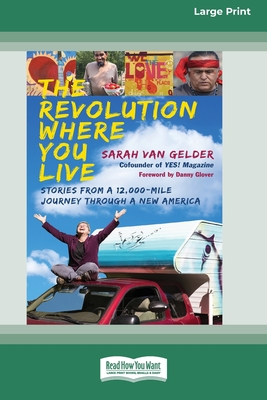 The Revolution Where You Live: Stories from a 12,000-Mile Journey Through a New America [16 Pt Large Print Edition] - Gelder, Sarah Van