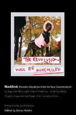 The Revolution Will Be Accessorized: Blackbook Presents Dispatches from the New Counterculture - Hicklin, Aaron