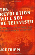 The Revolution Will Not Be Televised: Democracy, the Internet, and the Overthrow of Everything - Trippi, Joe