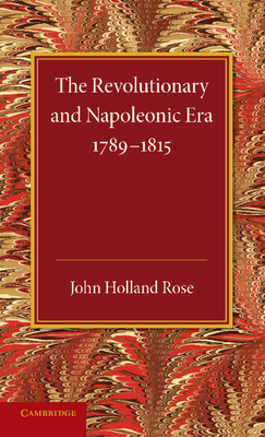 The Revolutionary and Napoleonic Era 1789-1815 - Holland Rose, J.