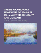 The Revolutionary Movement of 1848-9 in Italy, Austria-Hungary, and Germany