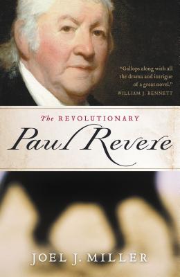 The Revolutionary Paul Revere: A Biography of a Hero of the American Revolution - Miller, Joel J