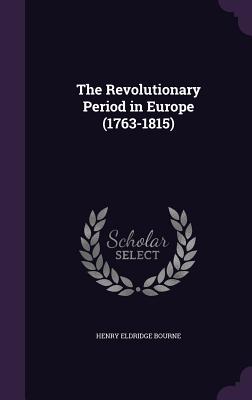 The Revolutionary Period in Europe (1763-1815) - Bourne, Henry Eldridge