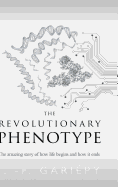 The Revolutionary Phenotype: The Amazing Story of How Life Begins and How It Ends