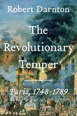 The Revolutionary Temper: Paris, 1748-1789 - Darnton, Robert