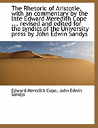 The Rhetoric of Aristotle, with an Commentary by the Late Edward Meredith Cope ... Revised and Edite