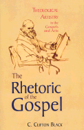 The Rhetoric of the Gospel: Theological Artistry in the Gospels and Acts - Black, C Clifton