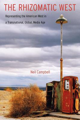 The Rhizomatic West: Representing the American West in a Transnational, Global, Media Age - Campbell, Neil, Professor, Ph.D.