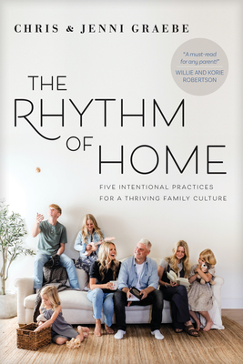 The Rhythm of Home: Five Intentional Practices for a Thriving Family Culture - Graebe, Chris, and Graebe, Jenni