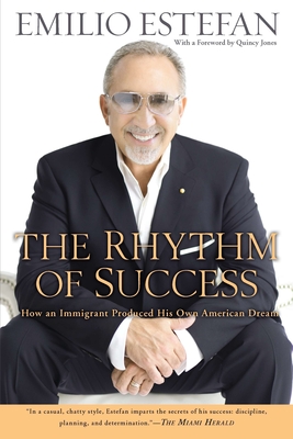 The Rhythm of Success: How an Immigrant Produced his Own American Dream - Estefan, Emilio, and Jones, Quincy (Foreword by)