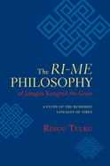 The Ri-Me Philosophy of Jamgon Kongtrul the Great: A Study of the Buddhist Lineages of Tibet