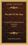 The Rib of the Man: A Play of the New World, in Five Acts (1917)