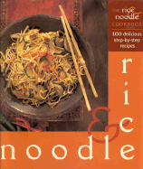 The Rice and Noodle Cookbook: 100 Delicious Step-By-Step Recipes