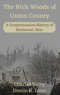 The Rich Woods of Union County: A Comprehensive History of Richwood, Ohio