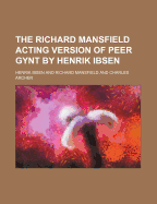 The Richard Mansfield Acting Version of Peer Gynt by Henrik Ibsen