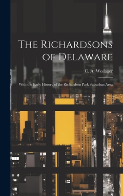 The Richardsons of Delaware; With the Early History of the Richardson Park Suburban Area - Weslager, C a (Clinton Alfred) 190 (Creator)