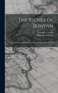 The Riches of Bunyan: Selected from His Works, for the American Tract Society