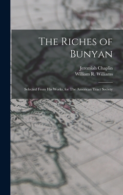 The Riches of Bunyan: Selected From his Works, for The American Tract Society - Williams, William R, and Chaplin, Jeremiah