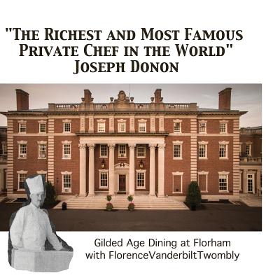 "The Richest and Most Famous Private Chef in the World" Joseph Donon: Gilded Age Dining with Florence Vanderbilt Twombly - Cummins, Walter (Prepared for publication by), and Vanderbilt, Arthur T, II (Prepared for publication by)