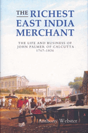 The Richest East India Merchant: The Life and Business of John Palmer of Calcutta, 1767-1836