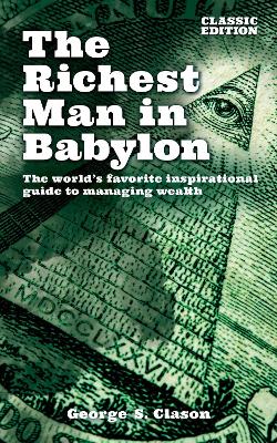 The Richest Man in Babylon: The World's Favourite Inspirational Guide to Managing Wealth (Classic Edition) - Clason, George Samuel