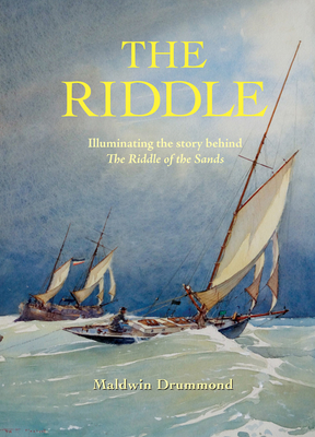 The Riddle: Illuminating the Story Behind the Riddle of the Sands - Drummond, Maldwin