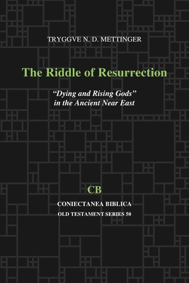 The Riddle of Resurrection: "Dying and Rising Gods" in the Ancient Near East - Mettinger, Tryggve N. D.