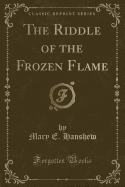 The Riddle of the Frozen Flame (Classic Reprint)