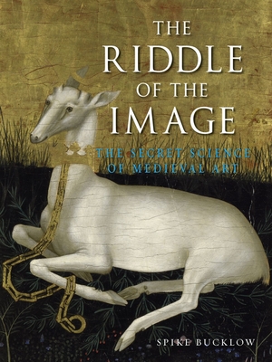 The Riddle of the Image: The Secret Science of Medieval Art - Bucklow, Spike