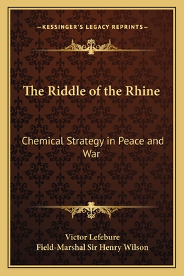 The Riddle of the Rhine: Chemical Strategy in Peace and War - Lefebure, Victor, and Wilson, Field-Marshal Henry, Sir (Introduction by)