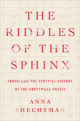 The Riddles of the Sphinx: Inheriting the Feminist History of the Crossword Puzzle - Shechtman, Anna
