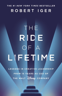 The Ride of a Lifetime: Lessons in Creative Leadership from 15 Years as CEO of the Walt Disney Company - Iger, Robert